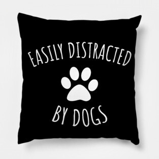 Easily Distracted By Dogs Pillow