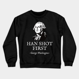 Funny HAN SHOT FIRST George Washington Crewneck Sweatshirt