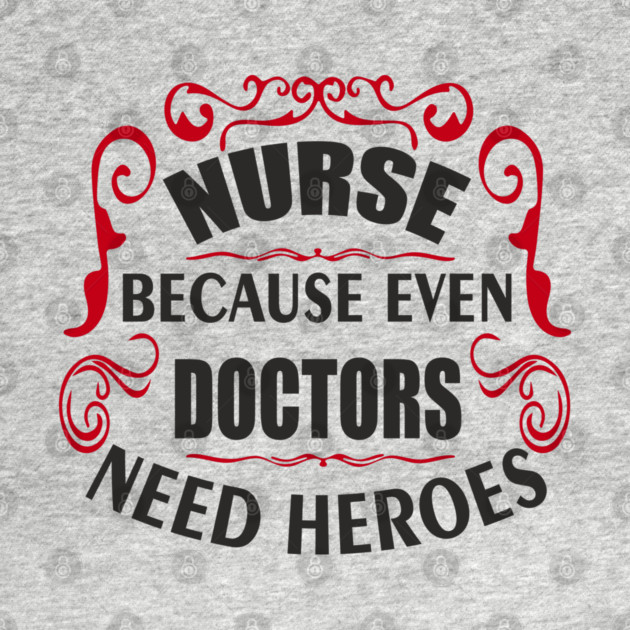 Nurse Because Even Doctors Need Heroes Medical Humor by Anticorporati