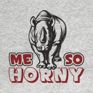 Me So Horny Rhino Pun Adult Humor T-Shirt