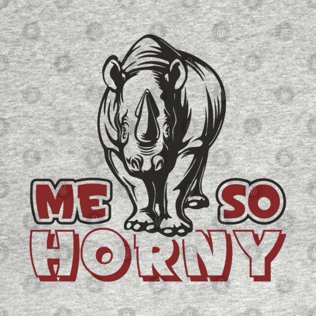 Me So Horny Rhino Pun Adult Humor by Anticorporati