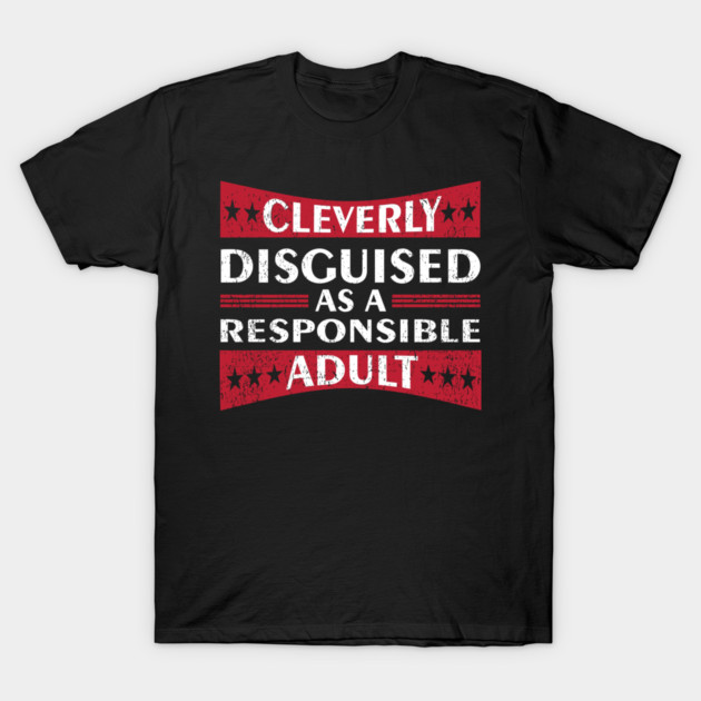 Cleverly Disguised As A Responsible Adult Grown Up Life T-Shirt by Anticorporati