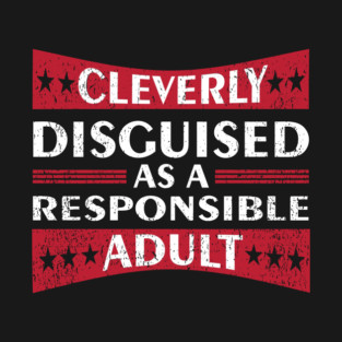 Cleverly Disguised As A Responsible Adult Grown Up Life T-Shirt