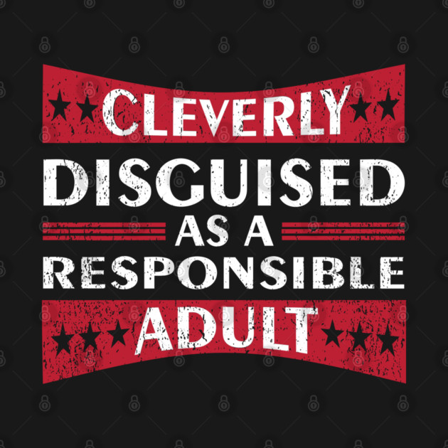 Cleverly Disguised As A Responsible Adult Grown Up Life by Anticorporati
