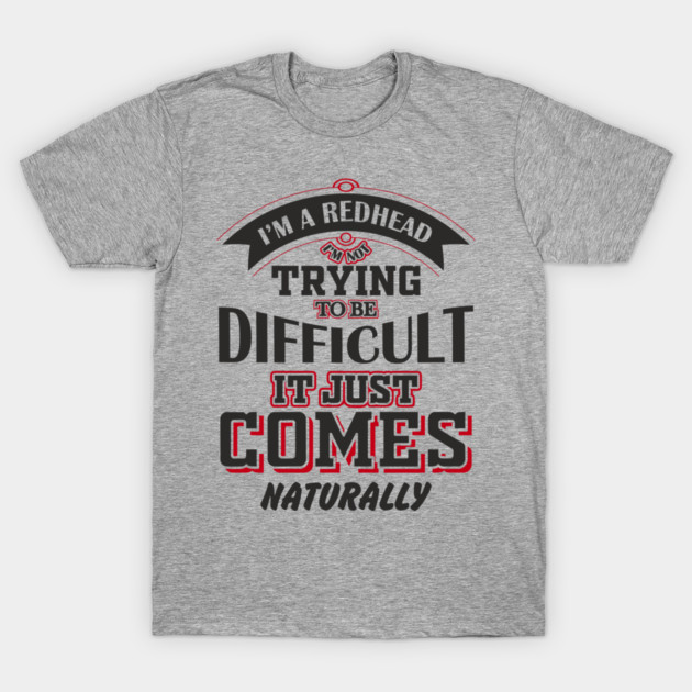 Not Trying To Be Difficult Redhead Sassy Personality T-Shirt by Anticorporati