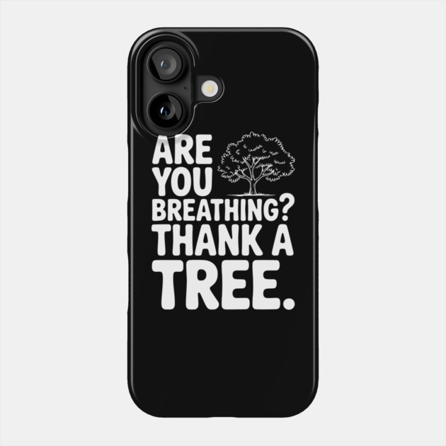 Are You Breathing? Thank a Tree. Phone Case by Frank Ring