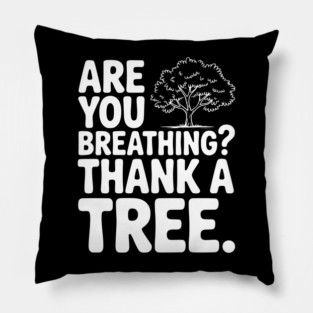 Are You Breathing? Thank a Tree. Pillow