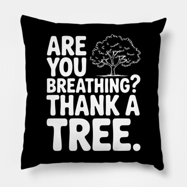 Are You Breathing? Thank a Tree. Pillow by Frank Ring