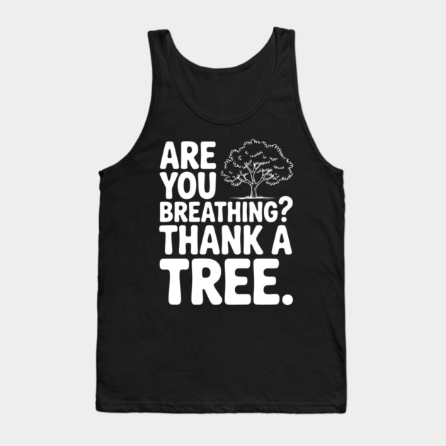Are You Breathing? Thank a Tree. Tank Top by Frank Ring