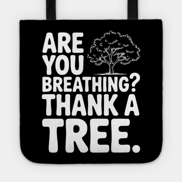 Are You Breathing? Thank a Tree. Tote by Frank Ring