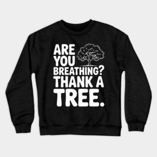 Are You Breathing? Thank a Tree. Crewneck Sweatshirt