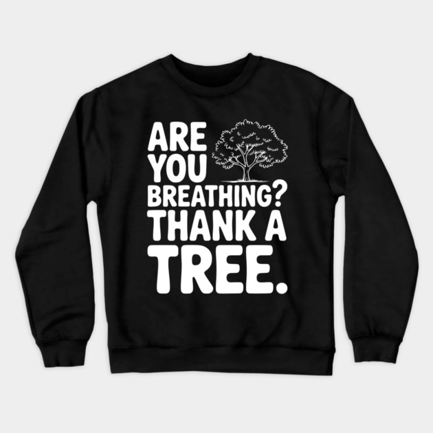 Are You Breathing? Thank a Tree. Crewneck Sweatshirt by Frank Ring