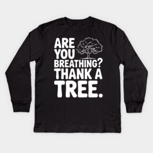 Are You Breathing? Thank a Tree. Kids Long Sleeve T-Shirt