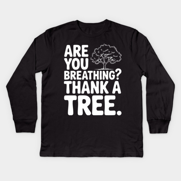 Are You Breathing? Thank a Tree. Kids Long Sleeve T-Shirt by Frank Ring