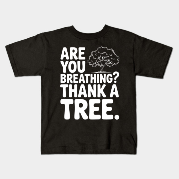 Are You Breathing? Thank a Tree. Kids T-Shirt by Frank Ring