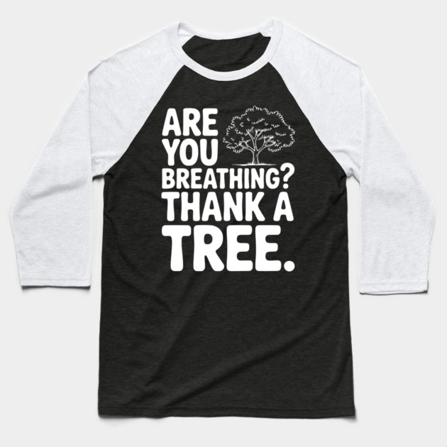Are You Breathing? Thank a Tree. Baseball T-Shirt by Frank Ring