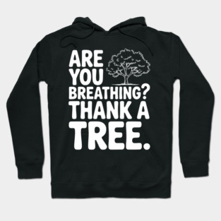 Are You Breathing? Thank a Tree. Hoodie