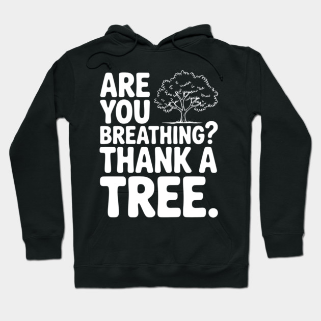 Are You Breathing? Thank a Tree. Hoodie by Frank Ring