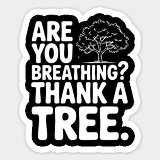 Are You Breathing? Thank a Tree. Sticker