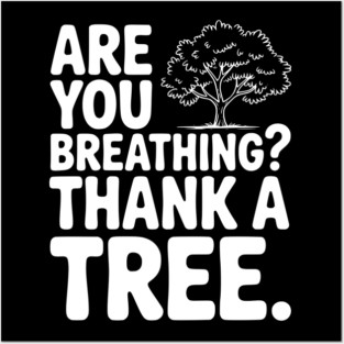 Are You Breathing? Thank a Tree. Posters and Art