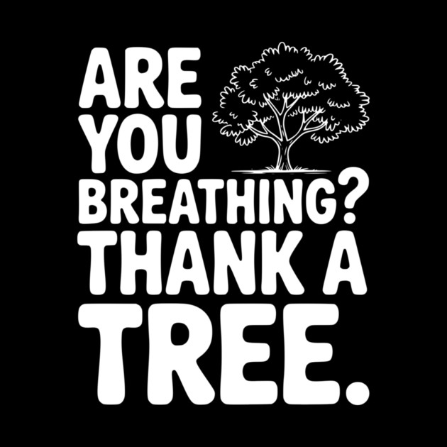 Are You Breathing? Thank a Tree. by Frank Ring