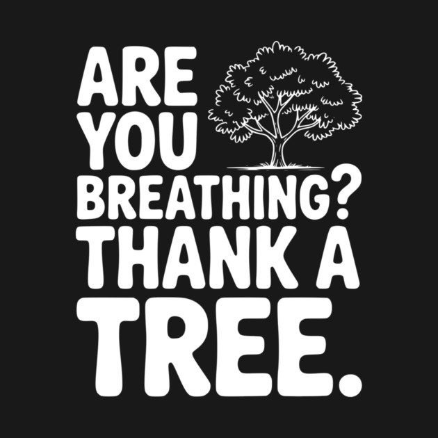 Are You Breathing? Thank a Tree. by Frank Ring