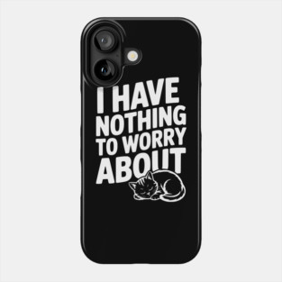 I Have Nothing to Worry About Phone Case