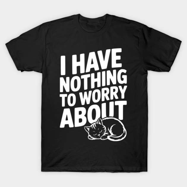 I Have Nothing to Worry About T-Shirt by Frank Ring