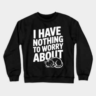 I Have Nothing to Worry About Crewneck Sweatshirt