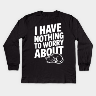 I Have Nothing to Worry About Kids Long Sleeve T-Shirt