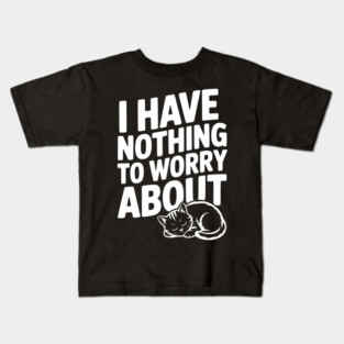 I Have Nothing to Worry About Kids T-Shirt