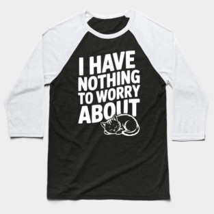 I Have Nothing to Worry About Baseball T-Shirt