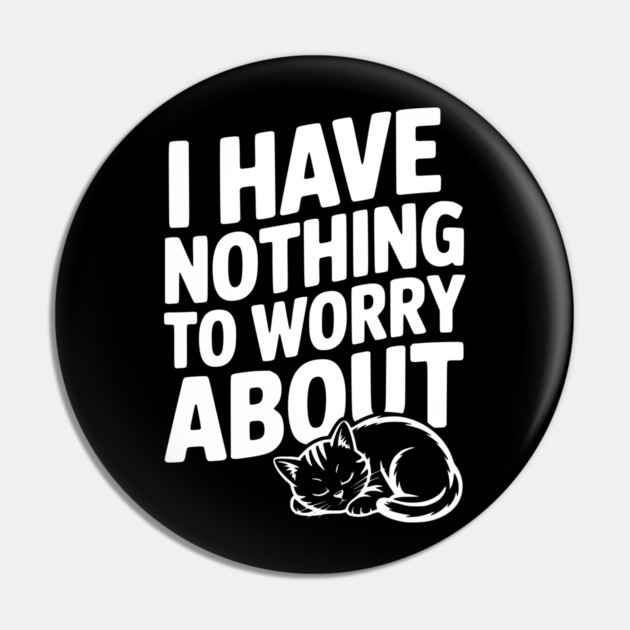 I Have Nothing to Worry About Pin by Frank Ring