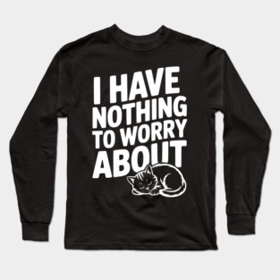 I Have Nothing to Worry About Long Sleeve T-Shirt