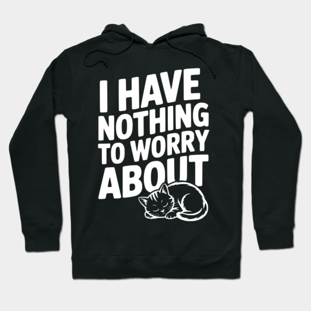 I Have Nothing to Worry About Hoodie by Frank Ring