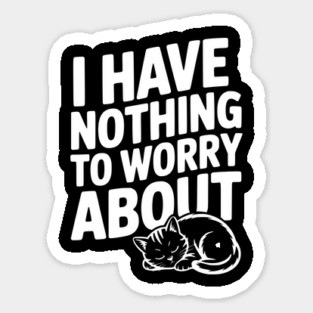 I Have Nothing to Worry About Sticker