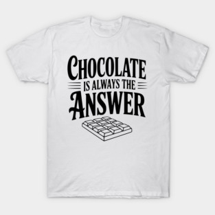 Chocolate Is Always the Answer T-Shirt