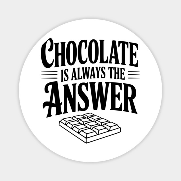 Chocolate Is Always the Answer Magnet by Frank Ring
