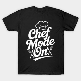 Chef Mode On T-Shirt