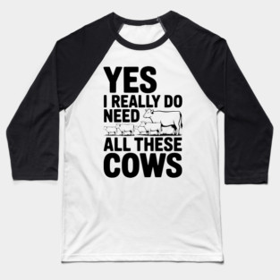 Yes I Really Do Need All These Cows Baseball T-Shirt