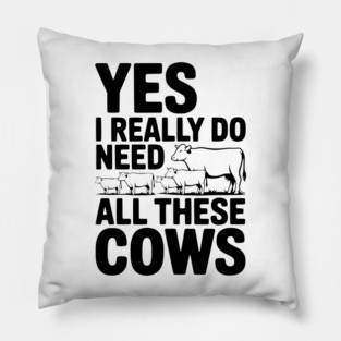 Yes I Really Do Need All These Cows Pillow