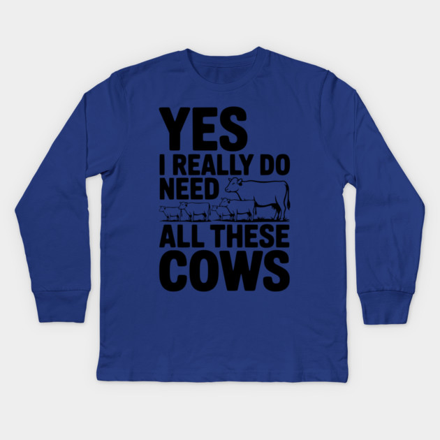 Yes I Really Do Need All These Cows Kids Long Sleeve T-Shirt by Frank Ring