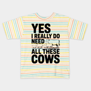 Yes I Really Do Need All These Cows Kids T-Shirt