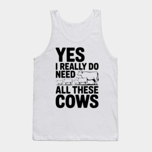 Yes I Really Do Need All These Cows Tank Top