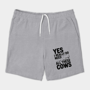 Yes I Really Do Need All These Cows Shorts