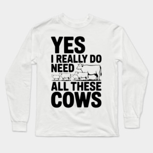 Yes I Really Do Need All These Cows Long Sleeve T-Shirt