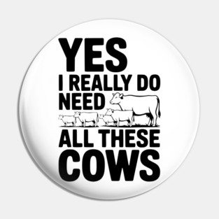 Yes I Really Do Need All These Cows Pin