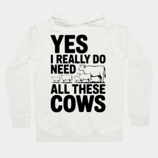 Yes I Really Do Need All These Cows Hoodie