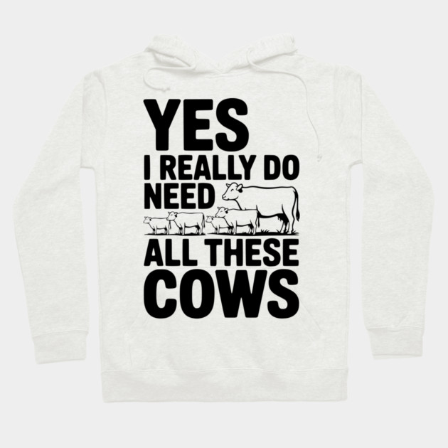 Yes I Really Do Need All These Cows Hoodie by Frank Ring