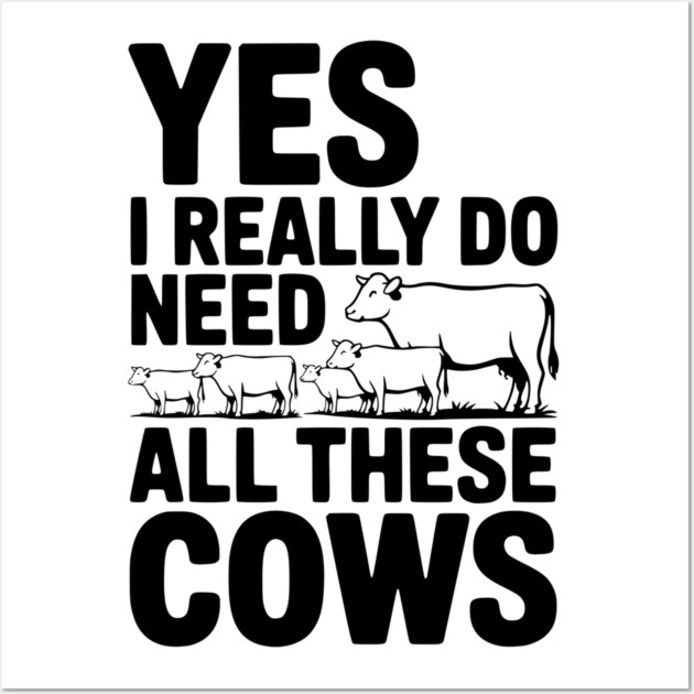 Yes I Really Do Need All These Cows Wall Art by Frank Ring